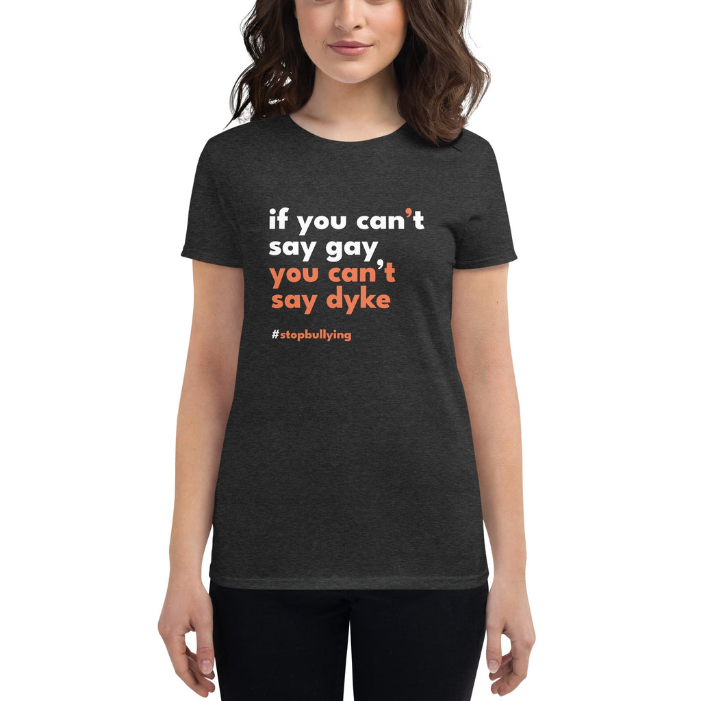 If You Can't Say Gay, You Can't Say Dyke Women's T-Shirt - Heather Dark Grey - LGBTPride.com